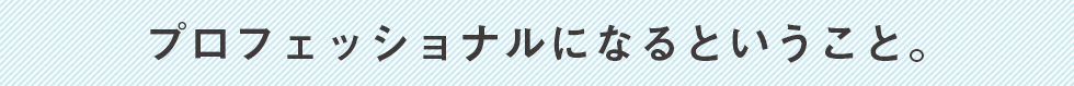 プロフェッショナルになること。